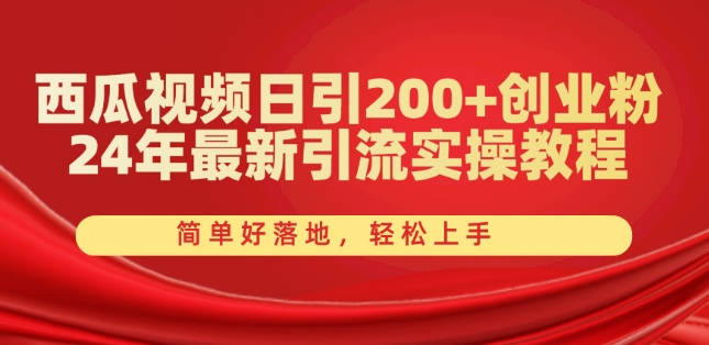 西瓜小视频日引200 自主创业粉，24年全新引流方法实际操作实例教程，简单容易落地式，快速上手【揭密】-韬哥副业项目资源网