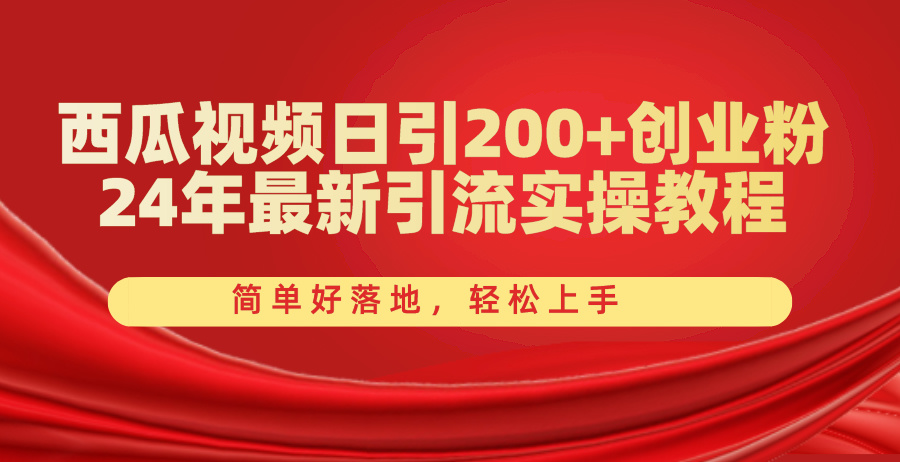 （10923期）西瓜小视频日引200 自主创业粉，24年全新引流方法实际操作实例教程，简单容易落地式，快速上手-韬哥副业项目资源网