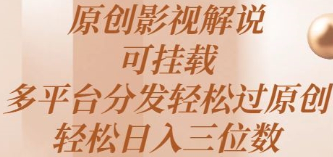 原创影视解说，可挂载，多平台分发轻松过原创，轻松日入三位数-韬哥副业项目资源网