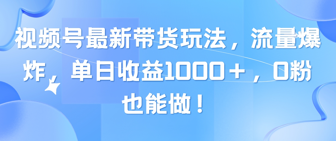 （10858期）微信视频号全新卖货游戏玩法，总流量发生爆炸，单日盈利1000＋，0粉也可以做！-韬哥副业项目资源网