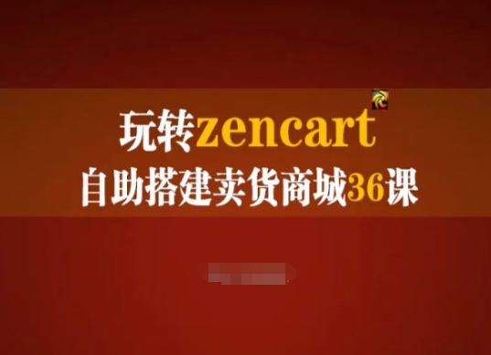 轻松玩zencart自助式构建卖东西商城系统36课，zencart外贸网站建设彻底实际操作指南-韬哥副业项目资源网