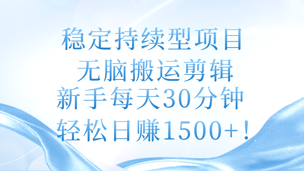 （11094期）稳定持续型项目，无脑搬运剪辑，新手每天30分钟，轻松日赚1500+！-韬哥副业项目资源网