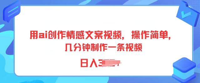 用ai写作情感文案短视频，使用方便，数分钟制做一条视频，新手也可以入门-韬哥副业项目资源网