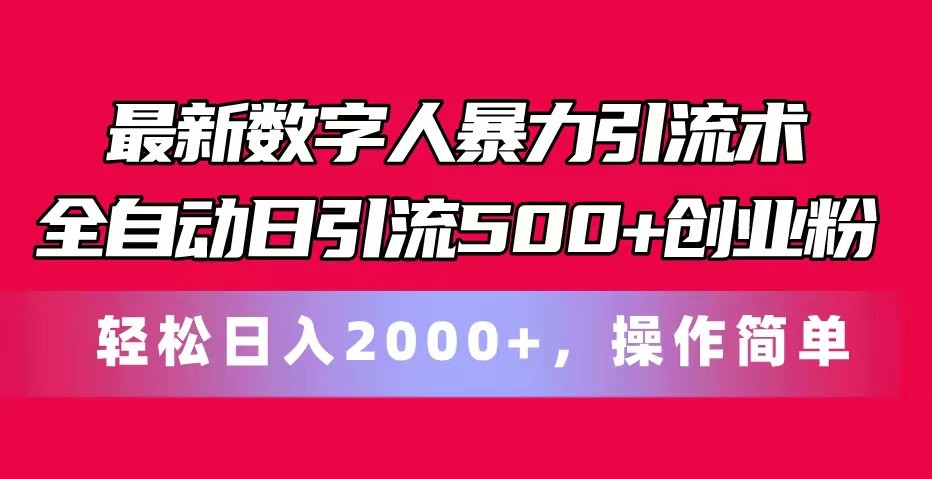 最新数字人暴力引流术全自动日引流500+创业粉轻松日入2000+，操作简单-韬哥副业项目资源网