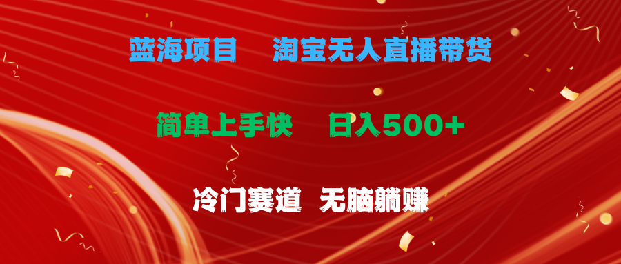 （11297期）蓝海项目  淘宝无人直播冷门赛道  日赚500+无脑躺赚  小白有手就行-中创网_分享中赚网创业资讯_最新网络项目资源-韬哥副业项目资源网