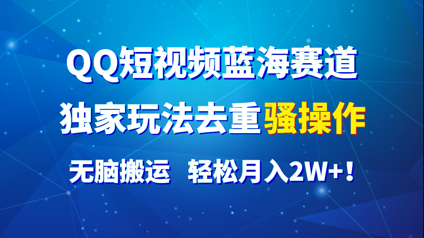 QQ小视频瀚海跑道，独家代理游戏玩法去重复迷之操作，没脑子运送，轻轻松松月入2W ！-中创网_分享中创网创业资讯_最新网络项目资源-韬哥副业项目资源网