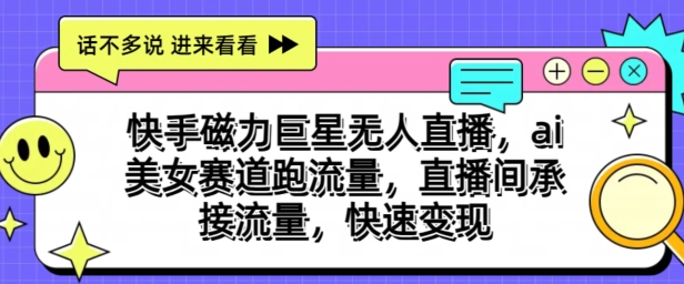 快手磁力超级巨星无人直播，ai漂亮美女跑道跑流量，直播房间承揽总流量，收益最大化-韬哥副业项目资源网