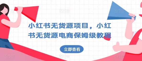 小红书的无货源电商新项目，小红书的无货源电商家庭保姆级实例教程【揭密】-韬哥副业项目资源网