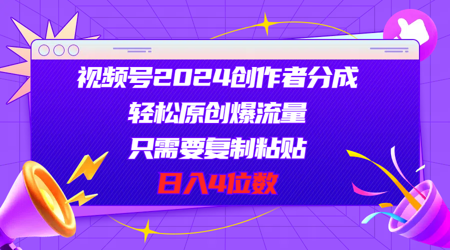 （11018期）视频号2024创作者分成，轻松原创爆流量，只需要复制粘贴，日入4位数-韬哥副业项目资源网