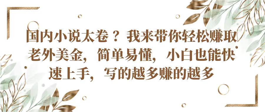 国内小说太卷？带你轻松赚取老外美金，简单易懂小白也能快速上手，写的越多赚的越多-韬哥副业项目资源网