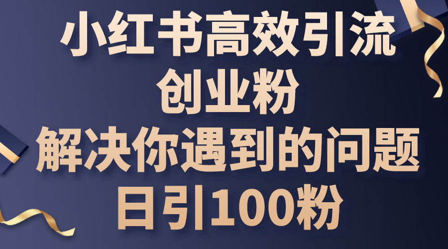 （10929期）小红书的高效率引流方法自主创业粉，解决你遇到的困难，日引100粉-韬哥副业项目资源网