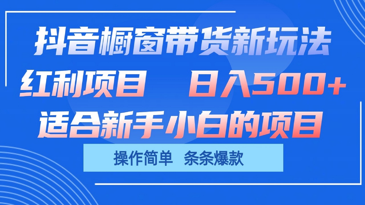 抖音橱窗带货新玩法，单日收益500+，操作简单，条条爆款-韬哥副业项目资源网