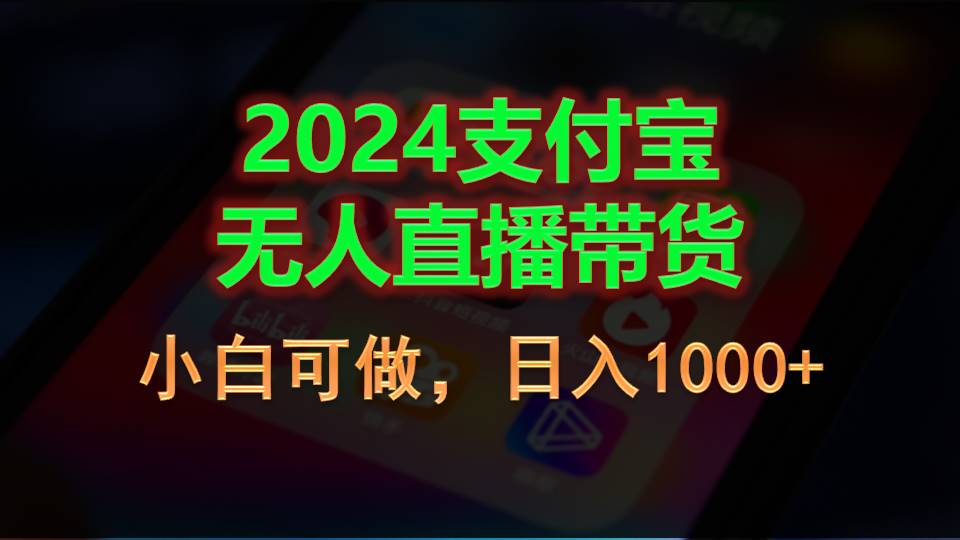 （11096期）2024支付宝无人直播带货，小白可做，日入1000+-韬哥副业项目资源网