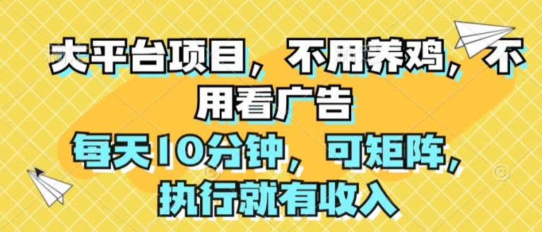 大平台项目，无需养殖，不用管广告宣传，每日10min，可引流矩阵，实行就会有收益-中创网_分享中创网创业资讯_最新网络项目资源-韬哥副业项目资源网