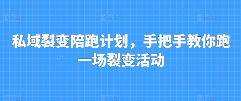 私域裂变陪跑方案，教你如何跑一场裂变拉新-韬哥副业项目资源网