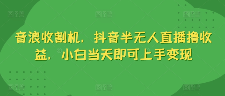 抖币水稻收割机，抖音视频半无人直播撸盈利，新手当日就可以入门转现-韬哥副业项目资源网