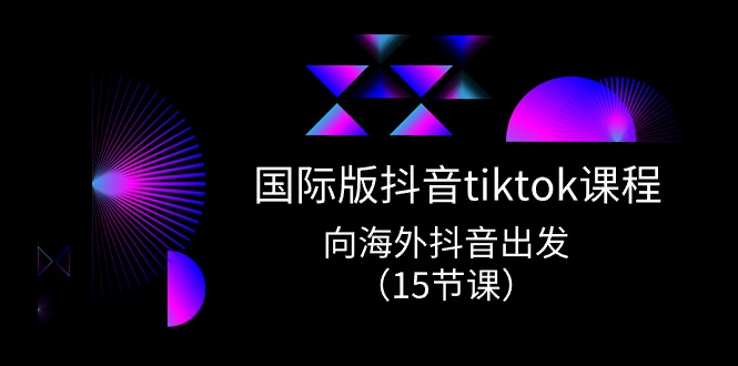 （10891期）海外版 抖音视频tiktok实战演练课程内容，向海外抖音考虑（15堂课）-韬哥副业项目资源网