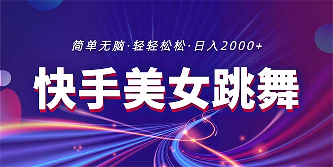 （11035期）全新快手视频美女跳舞直播，拉爆总流量不违规，轻松日入2000-韬哥副业项目资源网