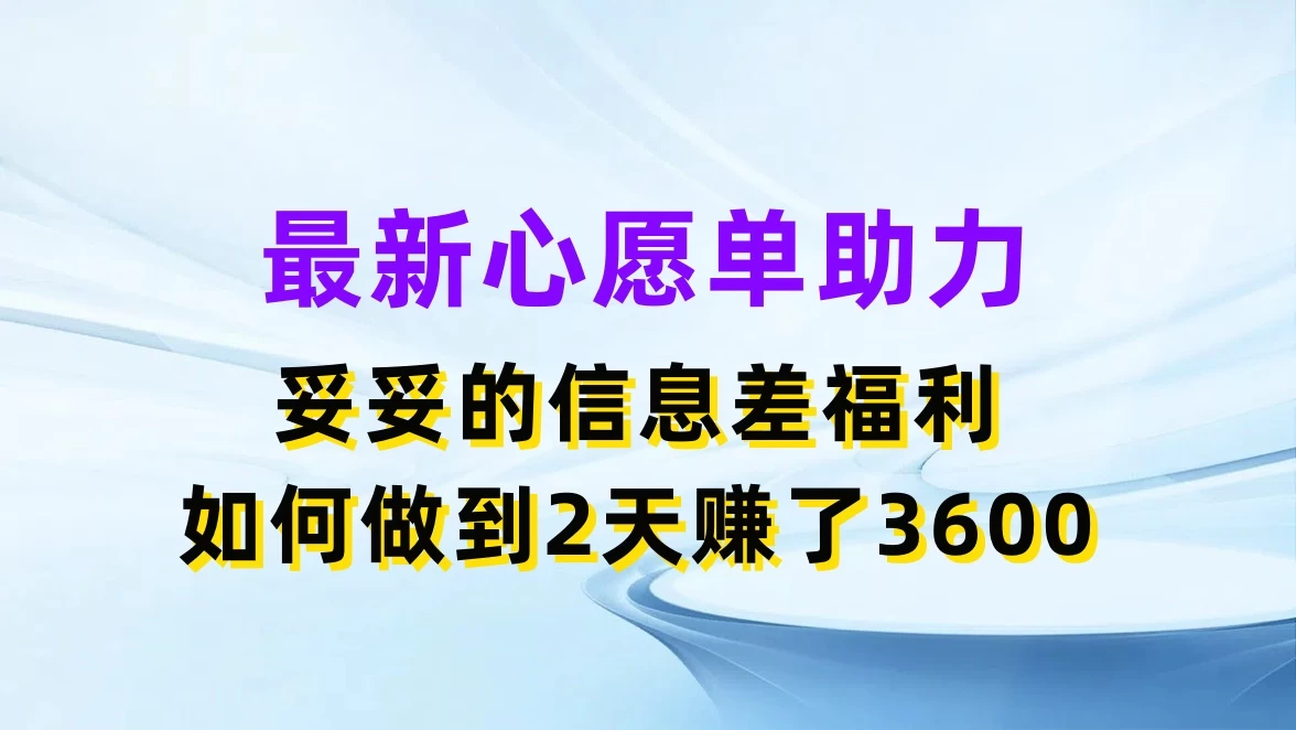 最新心愿单助力，妥妥的信息差福利，如何做到2天赚了3600-韬哥副业项目资源网