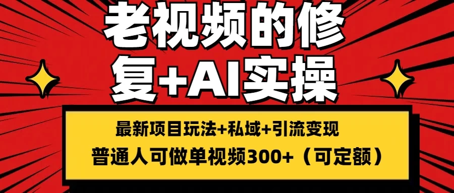 老视频的修复实操，单条收益300+，普通人可零基础-韬哥副业项目资源网