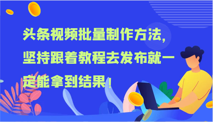 头条视频批量制作方法，坚持跟着教程去发布就一定能拿到结果！-韬哥副业项目资源网