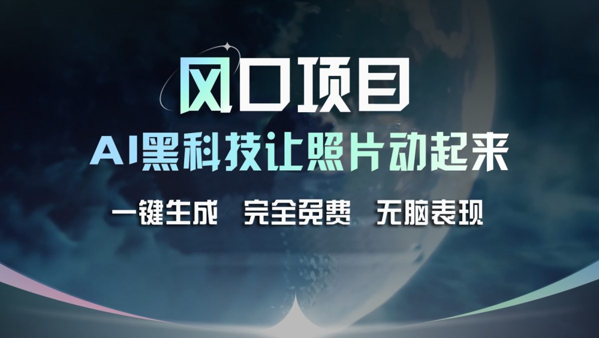 风口项目，AI 黑科技让老照片复活！一键生成完全免费！接单接到手抽筋，无脑变现-韬哥副业项目资源网