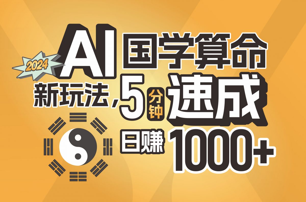 （11648期）揭秘AI国学算命新玩法，5分钟速成，日赚1000+，可批量！-韬哥副业项目资源网