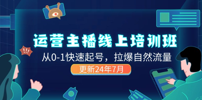 （11672期）2024运营 主播线上培训班，从0-1快速起号，拉爆自然流量 (更新24年7月)-韬哥副业项目资源网