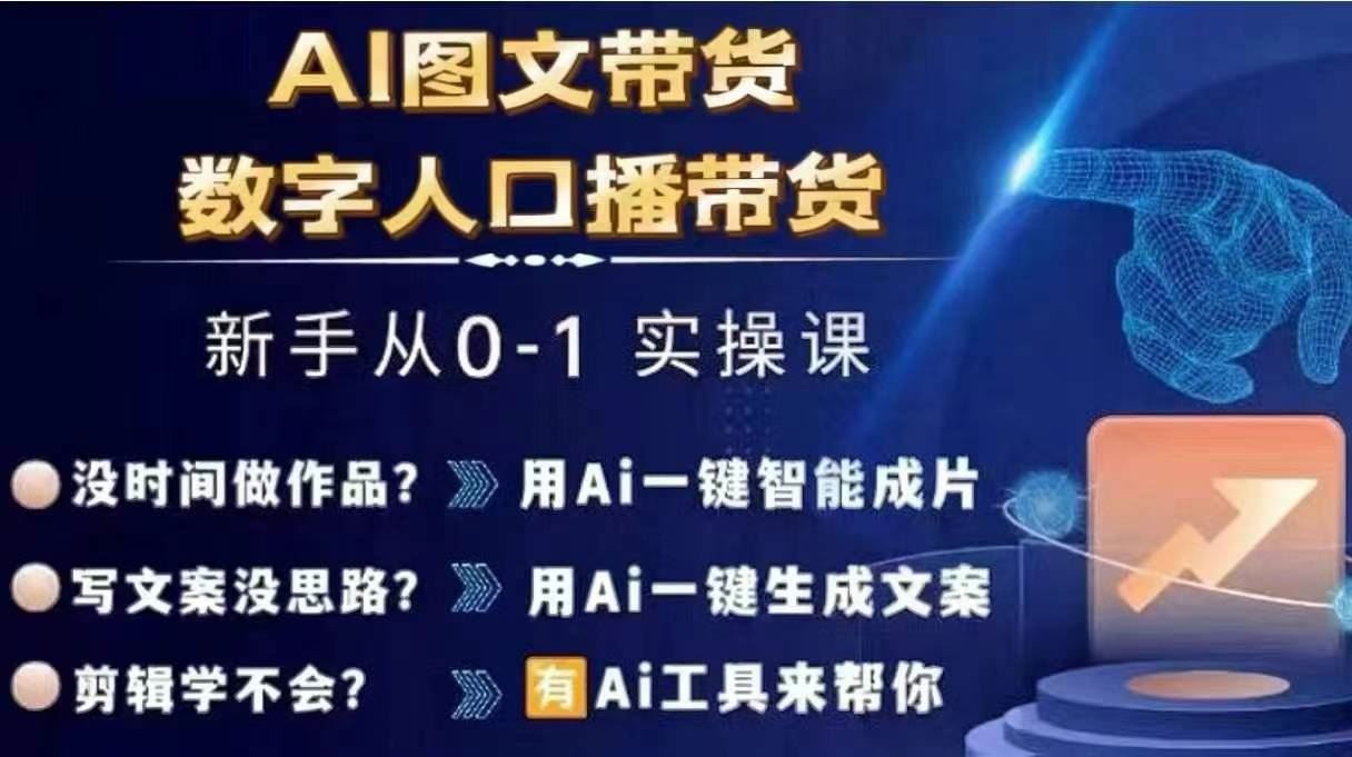 Ai图文带货+数字人口播带货，从0~1实操体系课-韬哥副业项目资源网