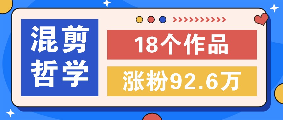 短视频混剪哲学号，小众赛道大爆款18个作品，涨粉92.6万！-韬哥副业项目资源网