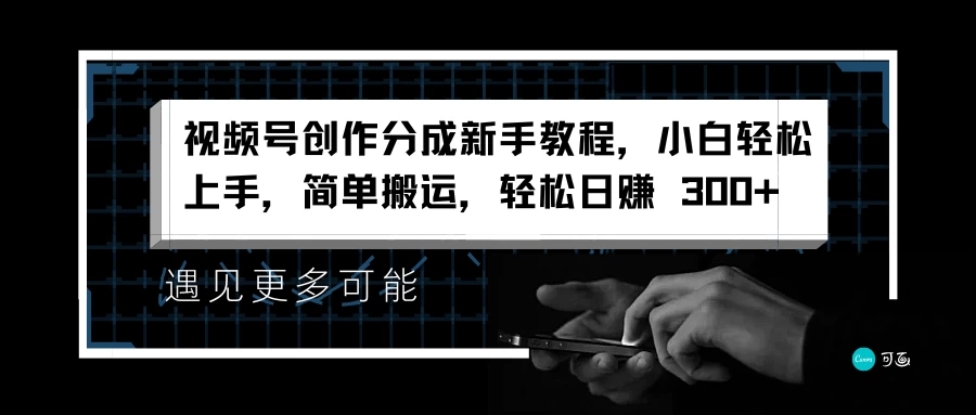 视频号创作分成新手教程，小白轻松上手，简单搬运，轻松日赚 300+-韬哥副业项目资源网