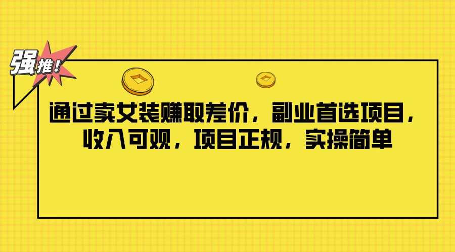 通过卖女装赚取差价，副业首选项目，收入可观，项目正规，实操简单-韬哥副业项目资源网