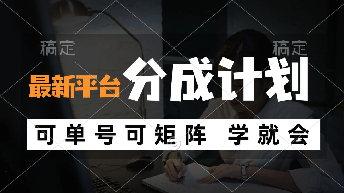 （12349期）风口项目，最新平台分成计划，可单号 可矩阵单号轻松月入10000+-韬哥副业项目资源网