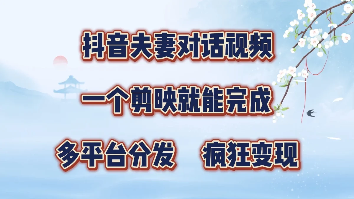 暴力涨粉，抖音夫妻对话视频，一个剪映就能完成，多平台分发，有手就会-韬哥副业项目资源网