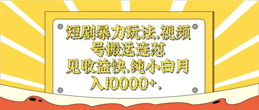 短剧暴力玩法，视频号搬运连怼见收益快，纯小白月入10000+-韬哥副业项目资源网