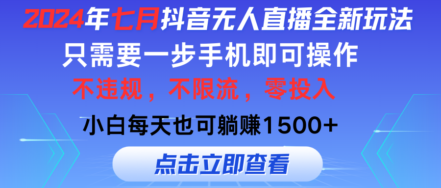 （11756期）2024年七月抖音无人直播全新玩法，只需一部手机即可操作，小白每天也可…-韬哥副业项目资源网