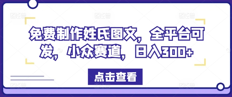 免费制作姓氏图文，全平台可发，小众赛道，日入300+-韬哥副业项目资源网