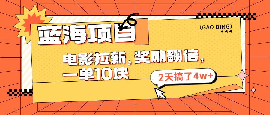 （11930期）蓝海项目，电影拉新，奖励翻倍，一单10元，2天搞了4w+-韬哥副业项目资源网