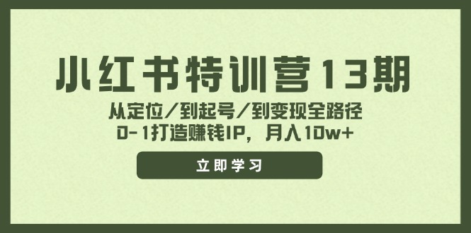 小红书特训营13期，从定位/到起号/到变现全路径，0-1打造赚钱IP，月入10w+-韬哥副业项目资源网