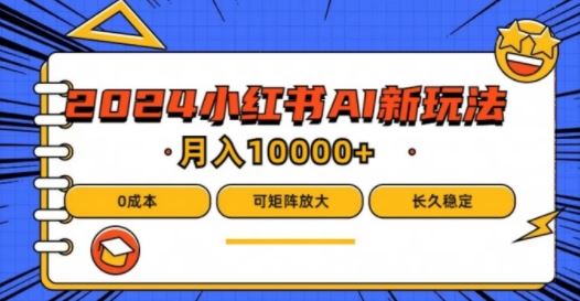 2024年小红书最新项目，AI蓝海赛道，可矩阵，0成本，小白也能轻松月入1w【揭秘】-韬哥副业项目资源网