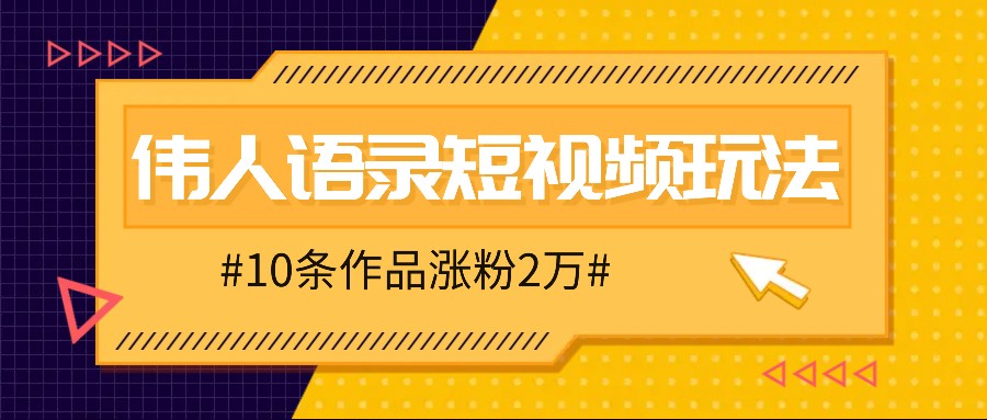 人人可做的伟人语录视频玩法，零成本零门槛，10条作品轻松涨粉2万-韬哥副业项目资源网