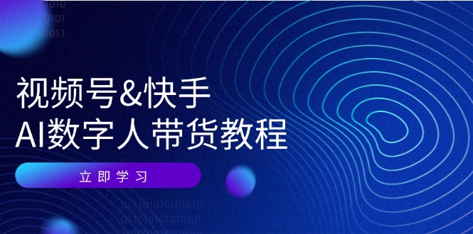 视频号快手AI数字人带货教程：认知、技术、运营、拓展与资源变现-韬哥副业项目资源网