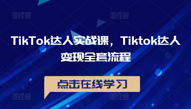 TikTok达人实战课，Tiktok达人变现全套流程-韬哥副业项目资源网