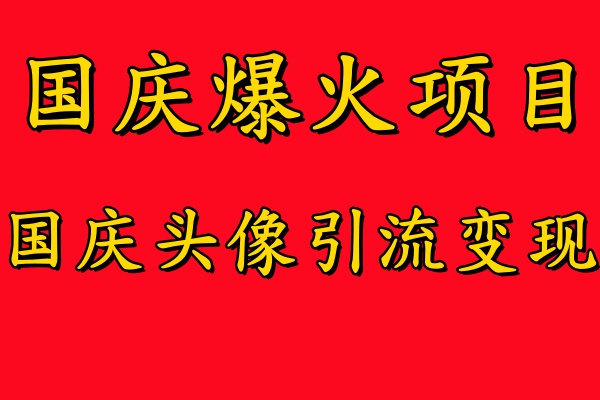 国庆爆火风口项目——国庆头像引流变现，零门槛高收益，小白也能起飞【揭秘】-韬哥副业项目资源网