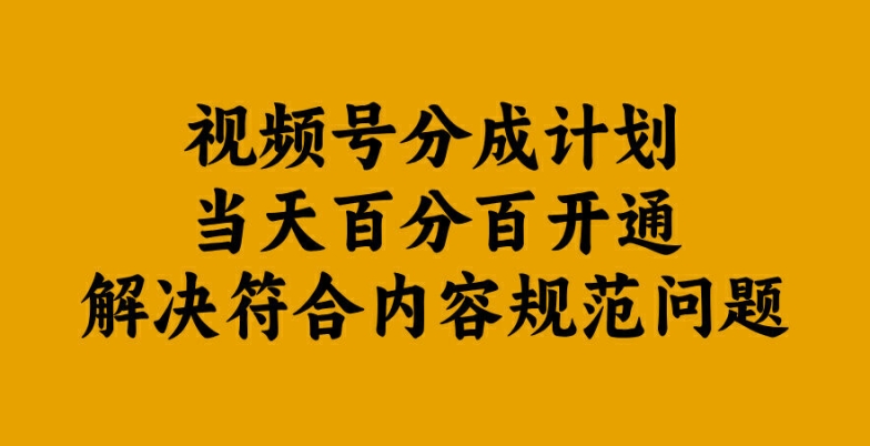 视频号分成计划当天百分百开通解决符合内容规范问题【揭秘】-韬哥副业项目资源网