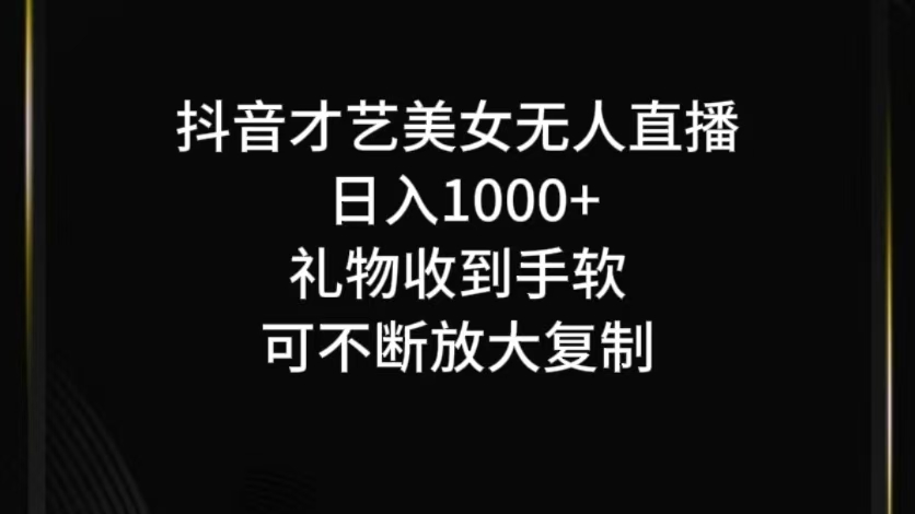 抖音才艺无人直播日入1000+可复制，可放大-韬哥副业项目资源网