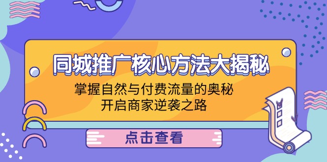 同城推广核心方法大揭秘：掌握自然与付费流量的奥秘，开启商家逆袭之路-韬哥副业项目资源网