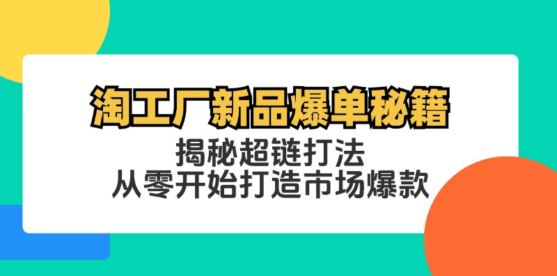 淘工厂新品爆单秘籍：揭秘超链打法，从零开始打造市场爆款-韬哥副业项目资源网