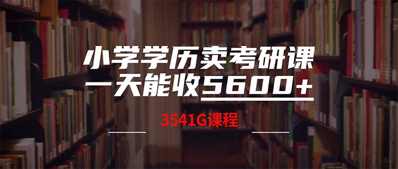 小学学历卖考研课程，一天收5600(附3580G考研合集-韬哥副业项目资源网