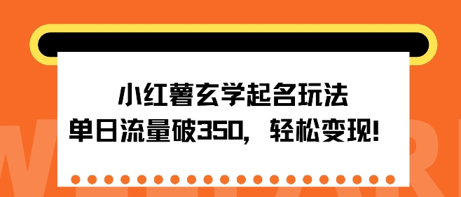 小红书风水玄学取名游戏玩法，单日总流量破350 ，轻轻松松转现-韬哥副业项目资源网